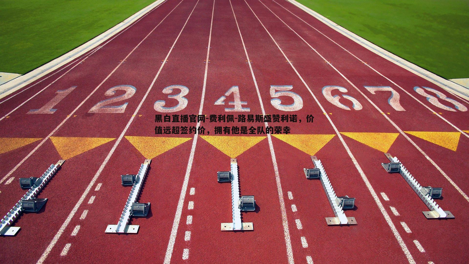 费利佩-路易斯盛赞利诺,价值远超签约价,拥有他是全队的荣幸